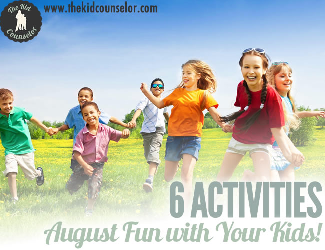 August Fun with Your Kids - Six Ideas! - The Kid Counselor®